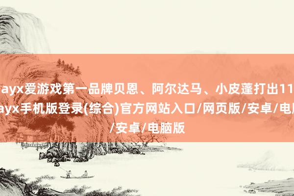 ayx爱游戏第一品牌贝恩、阿尔达马、小皮蓬打出11-0-ayx手机版登录(综合)官方网站入口/网页版/安卓/电脑版