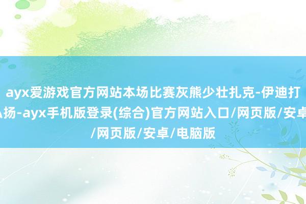 ayx爱游戏官方网站本场比赛灰熊少壮扎克-伊迪打出亮眼弘扬-ayx手机版登录(综合)官方网站入口/网页版/安卓/电脑版