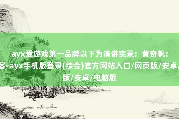 ayx爱游戏第一品牌　　以下为演讲实录：　　黄奇帆：诸君宾客-ayx手机版登录(综合)官方网站入口/网页版/安卓/电脑版