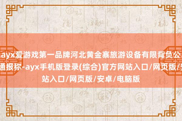 ayx爱游戏第一品牌河北黄金寨旅游设备有限背负公司发布情况通报称-ayx手机版登录(综合)官方网站入口/网页版/安卓/电脑版